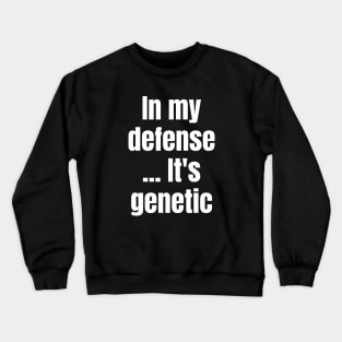 Blame It on Genetics: In My Defense... It's Genetic Crewneck Sweatshirt